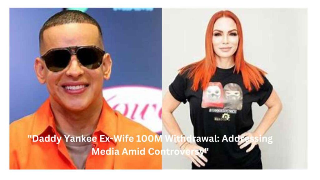 "Daddy Yankee Ex-Wife 100M Withdrawal: Shocking Claim"