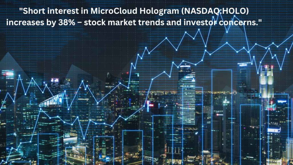 "Short interest in MicroCloud Hologram (NASDAQ:HOLO) increases by 38%—stock market trends and investor concerns."