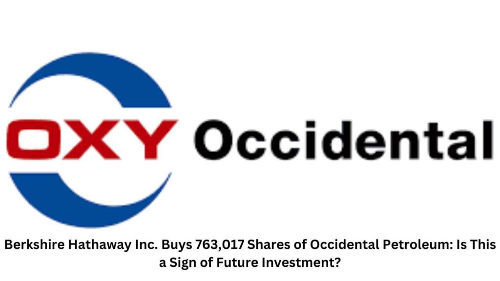 Berkshire Hathaway Inc. buys 763,017 shares of Occidental Petroleum, signaling a bold move for future investment.

